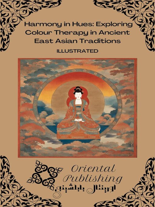 Title details for Harmony in Hues Exploring Colour Therapy in Ancient East Asian Traditions by Oriental Publishing - Available